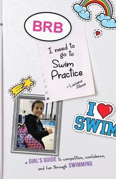 portada Brb, I Need to Go to Swim Practice: A Girl's Guide to Competetion, Confidence, and Fun Through Swimming