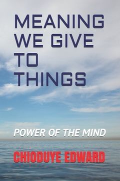 portada Meaning We Give to Things: Power of the Mind (en Inglés)