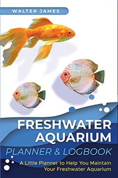 portada Freshwater Aquarium Planner & Logbook: A Little Planner to Help you Maintain Your Freshwater Aquarium (en Inglés)