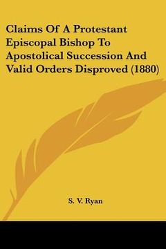 portada claims of a protestant episcopal bishop to apostolical succession and valid orders disproved (1880) (in English)