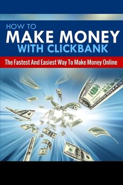 portada How To Make Money With Clickbank: The Fastest & Easiest Way To Make Money Online (en Inglés)