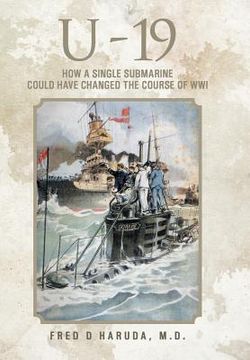 portada U - 19: How a Single Submarine Could Have Changed the Course of Wwi (in English)