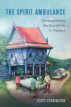 portada The Spirit Ambulance: Choreographing the end of Life in Thailand: 49 (California Series in Public Anthropology) (in English)