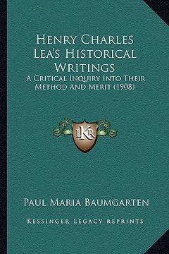 portada henry charles lea's historical writings: a critical inquiry into their method and merit (1908)