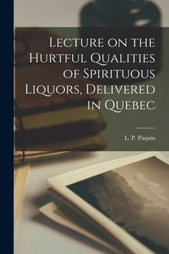 portada Lecture on the Hurtful Qualities of Spirituous Liquors, Delivered in Quebec [microform]