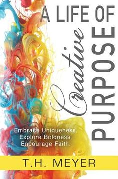 portada A Life of Creative Purpose: Embrace Uniqueness, Explore Boldness, Encourage Faith (in English)