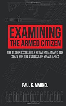 portada Examining the Armed Citizen: the Historic Struggle Between Man and the State for the Control of Small Arms