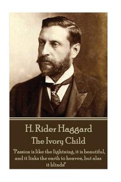 portada H. Rider Haggard - The Ivory Child: "Passion is like the lightning, it is beautiful, and it links the earth to heaven, but alas it blinds!"