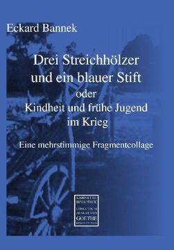 Libro Drei Streichholzer Und Ein Blauer Stift Oder Kindheit Und Fruhe Jugend Im Krieg Eine Mehrstimmige Fragmentcollage Eckard Bannek Isbn 9783837205374 Comprar En Buscalibre