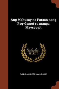 portada Ang Mahusay na Paraan nang Pag-Gamot sa manga Maysaquit (in Tagalo)