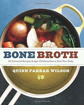 portada Bone Broth: 101 Essential Recipes & Age-Old Remedies to Heal Your Body