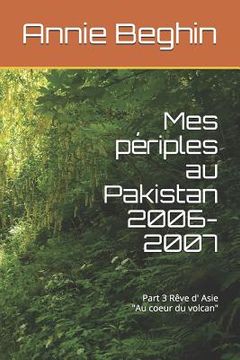 portada Mes périples au Pakistan en 2006-2007: Au coeur du volcan (in French)