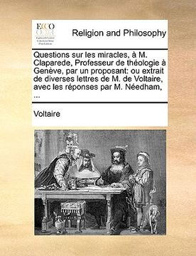 portada Questions sur les miracles, à M. Claparede, Professeur de théologie à Genève, par un proposant: ou extrait de diverses lettres de M. de Voltaire, avec (in French)