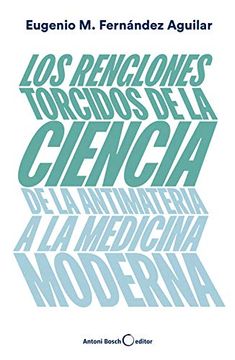 portada Los Renglones Torcidos de la Ciencia: de la Antimateria a la Medicina Moderna (in Spanish)