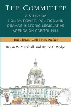 The Committee: A Study of Policy, Power, Politics and Obama'S Historic Legislative Agenda on Capitol Hill (Legislative Politics and Policy Making) (en Inglés)