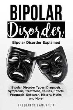 portada Bipolar Disorder: Bipolar Disorder Types, Diagnosis, Symptoms, Treatment, Causes, Effects, Prognosis, Research, History, Myths, and More (en Inglés)