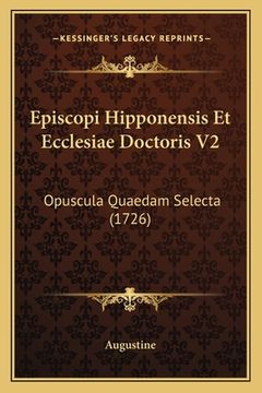 portada Episcopi Hipponensis Et Ecclesiae Doctoris V2: Opuscula Quaedam Selecta (1726) (en Latin)