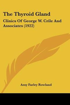 portada the thyroid gland: clinics of george w. crile and associates (1922) (en Inglés)
