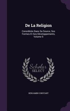 portada De La Religion: Considérée Dans Sa Source, Ses Formes Et Ses Développements, Volume 5 (en Inglés)