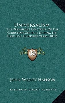 portada universalism: the prevailing doctrine of the christian church during its first five hundred years (1899) (en Inglés)