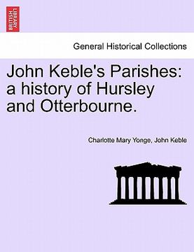 portada john keble's parishes: a history of hursley and otterbourne. (in English)