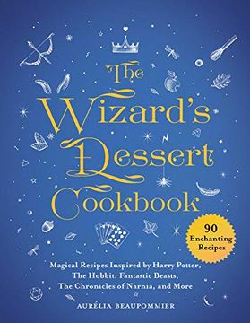 portada The Wizard's Dessert Cookbook: Magical Recipes Inspired by Harry Potter, the Hobbit, Fantastic Beasts, the Chronicles of Narnia, and More (en Inglés)
