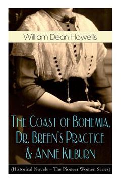 portada The Coast of Bohemia, Dr. Breen's Practice & Annie Kilburn (Historical Novels - The Pioneer Women Series) (in English)
