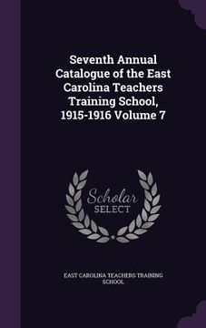 portada Seventh Annual Catalogue of the East Carolina Teachers Training School, 1915-1916 Volume 7 (en Inglés)
