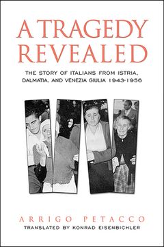 portada A Tragedy Revealed: The Story of Italians from Istria, Dalmatia, and Venezia Giulia, 1943-1956