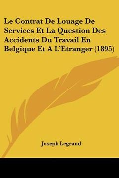 portada Le Contrat De Louage De Services Et La Question Des Accidents Du Travail En Belgique Et A L'Etranger (1895) (en Francés)