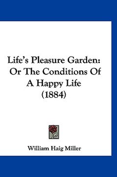 portada life's pleasure garden: or the conditions of a happy life (1884)