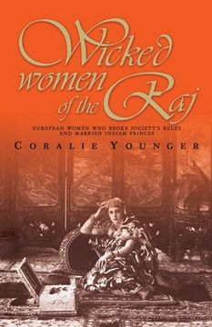 portada Wicked Women Of The Raj: European Women Who Broke Society Rules And Married Life (en Inglés)