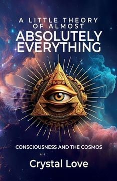 portada A Little Theory of Almost Absolutely Everything: Consciousness and the Cosmos. (en Inglés)