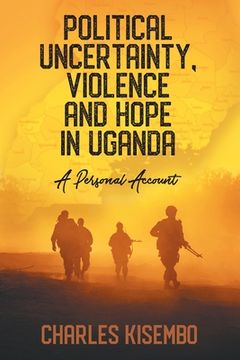 portada Political Uncertainty, Violence and Hope in Uganda: A Personal Account (en Inglés)
