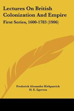 portada lectures on british colonization and empire: first series, 1600-1783 (1906) (en Inglés)