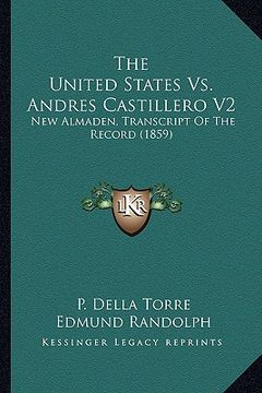portada the united states vs. andres castillero v2: new almaden, transcript of the record (1859) (en Inglés)