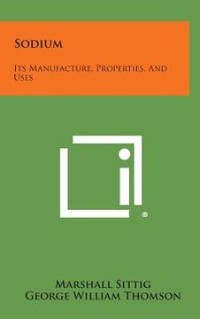 portada Sodium: Its Manufacture, Properties, And Uses (en Inglés)