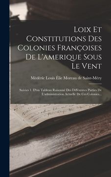 portada Loix Et Constitutions Des Colonies Françoises De L'amerique Sous Le Vent: Suivies 1. D'un Tableau Raisonné Des Différentes Parties De L'administration (in French)
