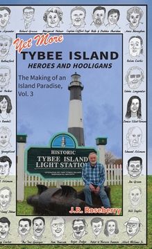 portada Yet More Tybee Island Heroes and Hooligans; The Making of an Island Paradise, Vol. 3 (en Inglés)