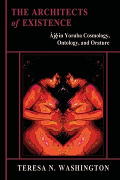 portada The Architects of Existence: Aje in Yoruba Cosmology, Ontology, and Orature