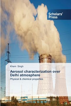 portada Aerosol characterization over Delhi atmosphere: Physical & chemical properties (in English)