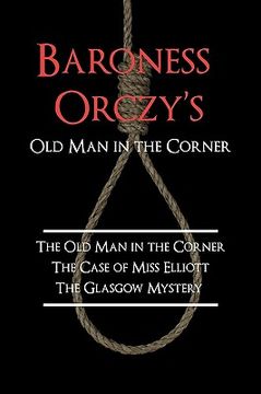 portada baroness orczy's old man in the corner: the old man in the corner, the case of miss elliott, the glasgow mystery (en Inglés)