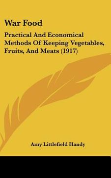 portada war food: practical and economical methods of keeping vegetables, fruits, and meats (1917) (en Inglés)