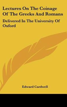 portada lectures on the coinage of the greeks and romans: delivered in the university of oxford (en Inglés)