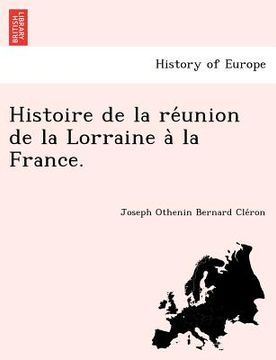 portada Histoire de la réunion de la Lorraine à la France. (en Francés)