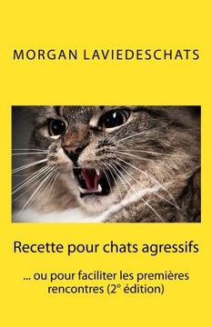 portada Recette Pour Chats Agressifs: Ou Pour Faciliter les Premières Rencontres 2° Edition (en Francés)