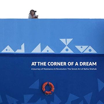 portada At the Corner of a Dream: A Journey of Resistance and Revolution: The Street Art of Bahia Shehab