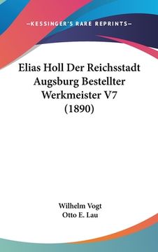 portada Elias Holl Der Reichsstadt Augsburg Bestellter Werkmeister V7 (1890) (en Alemán)