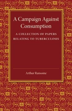 portada A Campaign Against Consumption: A Collection of Papers Relating to Tuberculosis (en Inglés)