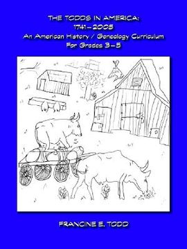 portada the todds in america: 1746-2005 - an american history/genealogy curriculum for grades 3-5 (en Inglés)